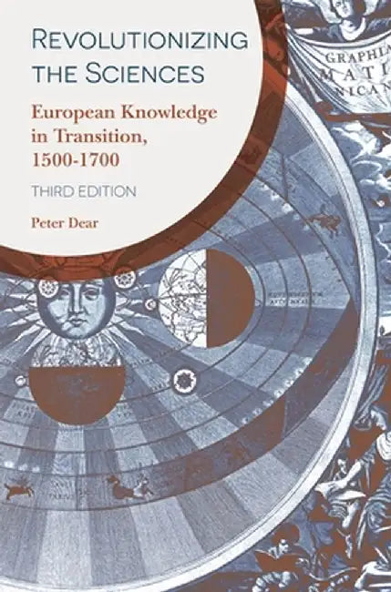 Revolutionizing the Sciences: European Knowledge in Transition, 1500-1700 by Peter Dear