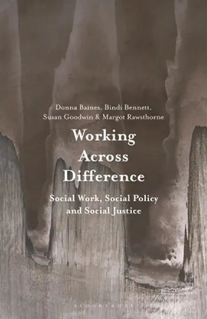 Working Across Difference: Social Work, Social Policy and Social Justice by Donna Baines