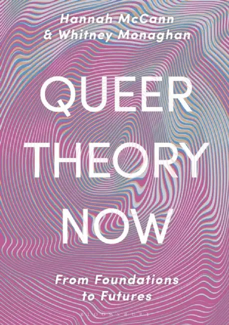 Queer Theory Now: From Foundations to Futures by Hannah McCann
