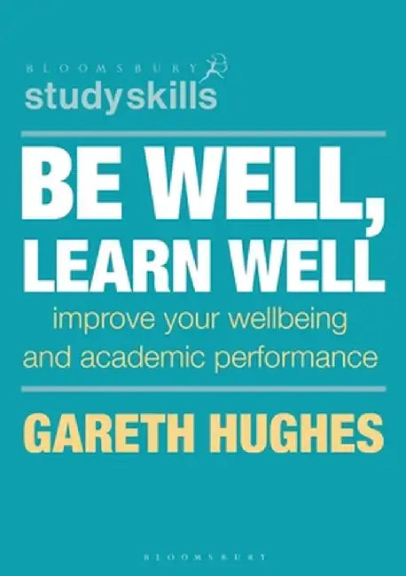 Be Well, Learn Well: Improve Your Wellbeing and Academic Performance by Gareth Hughes