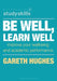 Be Well, Learn Well: Improve Your Wellbeing and Academic Performance by Gareth Hughes