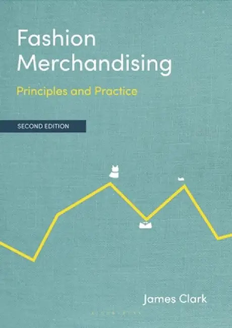 Fashion Merchandising: Principles and Practice by James Clark