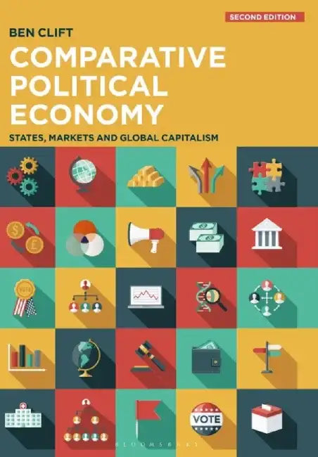 Comparative Political Economy: States, Markets and Global Capitalism by Ben Clift