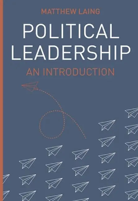 Political Leadership: An Introduction by Matthew Laing