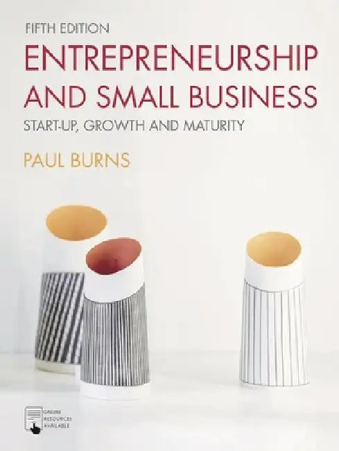 Entrepreneurship and Small Business: Start-Up, Growth and Maturity by Paul Burns