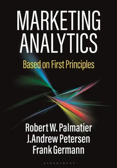 Marketing Analytics: Based on First Principles by Robert W. Palmatier