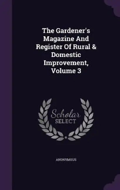 The Gardener's Magazine And Register Of Rural & Domestic Improvement, Volume 3 by Anonymous