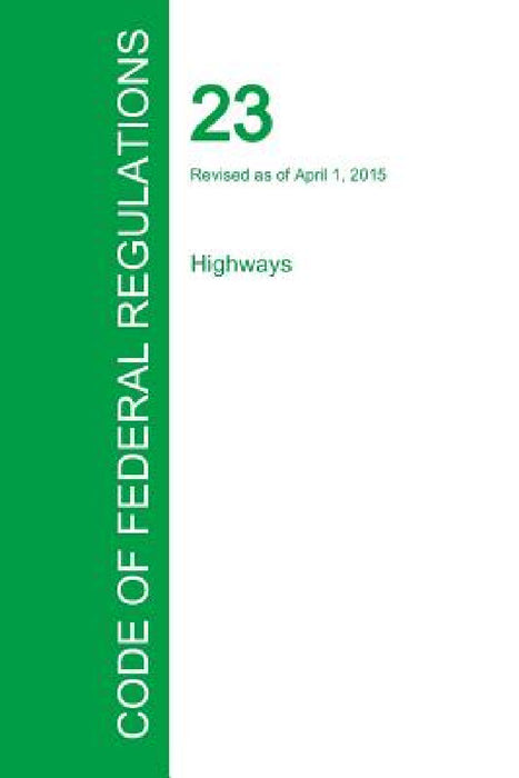 Code of Federal Regulations Title 23, Volume 1, April 1, 2015 by Office of the Federal Register