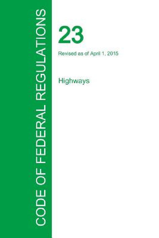 Code of Federal Regulations Title 23, Volume 1, April 1, 2015 by Office of the Federal Register