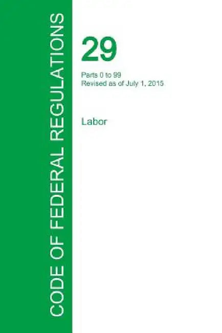Code of Federal Regulations Title 29, Volume 1, July 1, 2015 by Office of the Federal Register