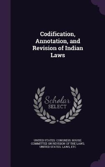 Codification, Annotation, and Revision of Indian Laws by United States Congress House Committe, Etc United States Laws