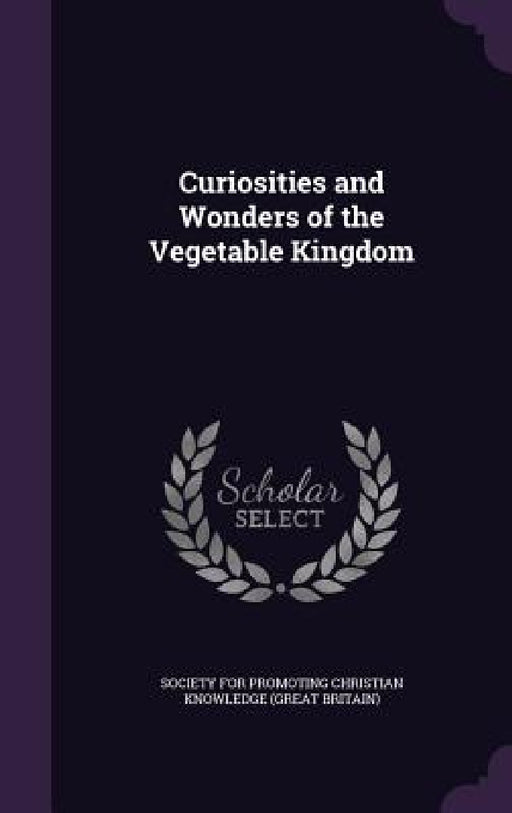 Curiosities and Wonders of the Vegetable Kingdom by Society for Promoting Christian Knowledg