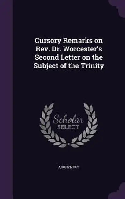 Cursory Remarks on Rev. Dr. Worcester's Second Letter on the Subject of the Trinity by Anonymous