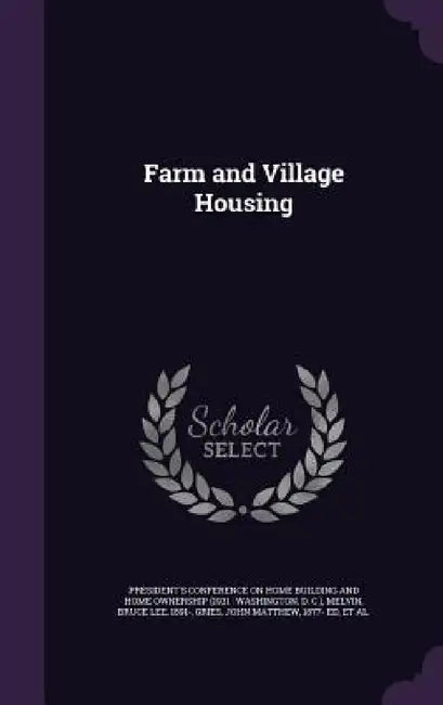 Farm and Village Housing by President's Conference on Home Building, Bruce Lee Melvin, John Matthew Gries