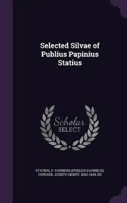 Selected Silvae of Publius Papinius Statius by P. Papinius Statius, Joseph Henry Howard