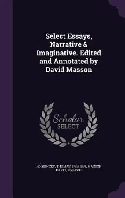 Select Essays, Narrative & Imaginative. Edited and Annotated by David Masson by Thomas de Quincey, David Masson