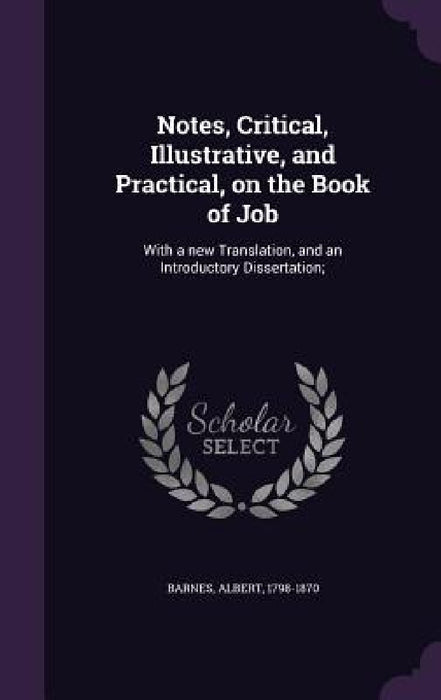 Notes, Critical, Illustrative, and Practical, on the Book of Job: With a new Translation, and an Introductory Dissertation; by Albert Barnes