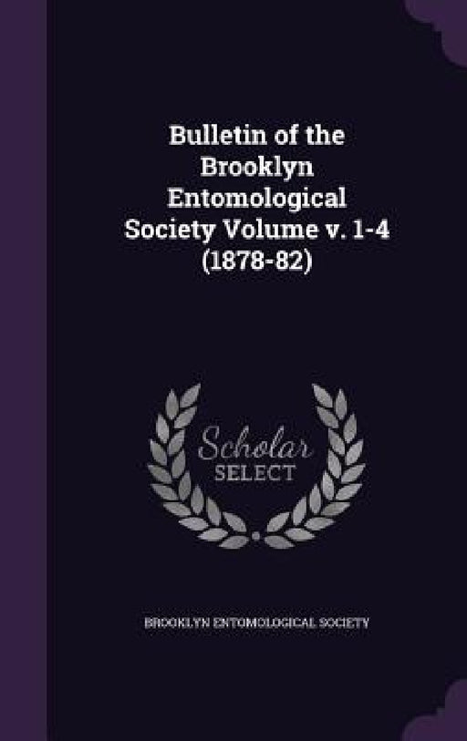 Bulletin of the Brooklyn Entomological Society Volume v. 1-4 (1878-82) by Brooklyn Entomological Society