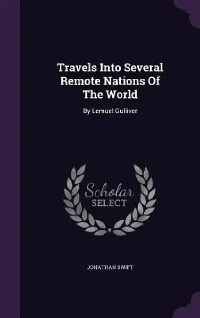 Travels Into Several Remote Nations Of The World: By Lemuel Gulliver by Jonathan Swift