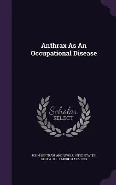 Anthrax As An Occupational Disease by John Bertram Andrews, United States Bureau of Labor Statistic