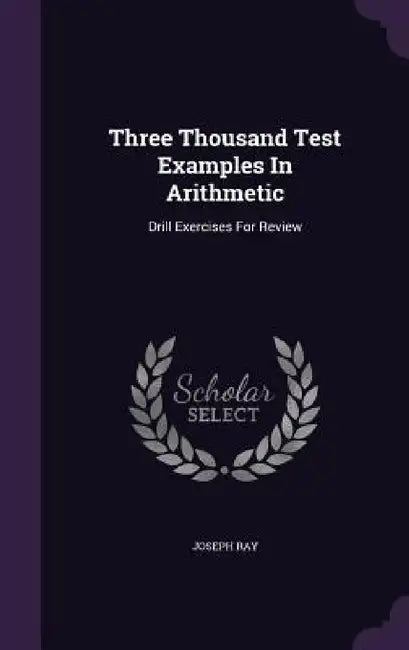 Three Thousand Test Examples In Arithmetic: Drill Exercises For Review by Joseph Ray