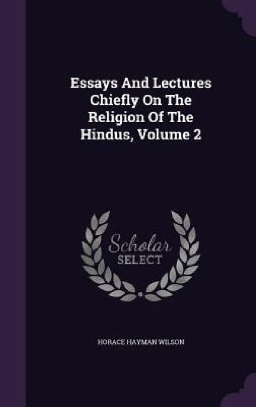 Essays And Lectures Chiefly On The Religion Of The Hindus, Volume 2 by Horace Hayman Wilson