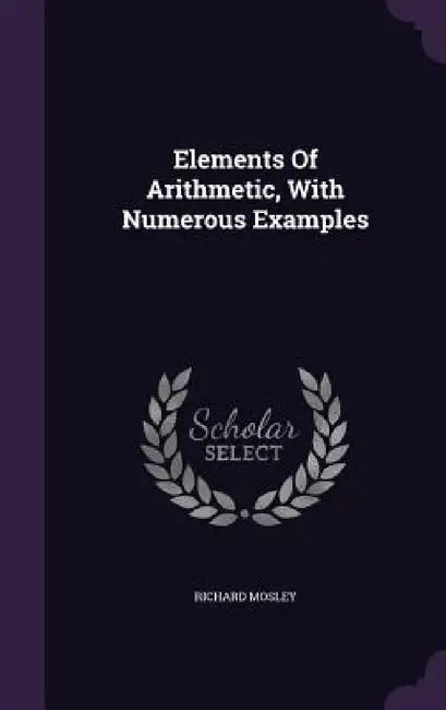 Elements Of Arithmetic, With Numerous Examples by Richard Mosley