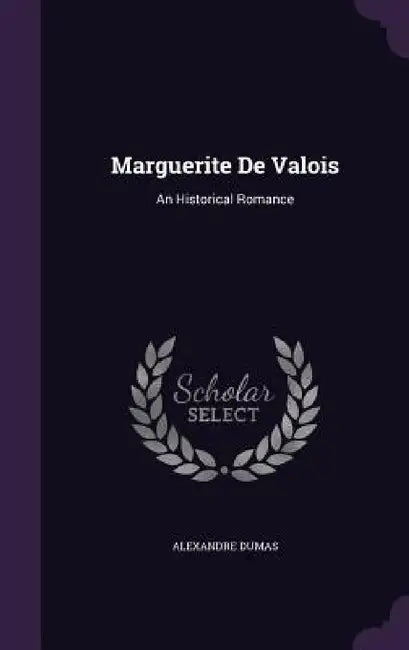 Marguerite De Valois: An Historical Romance by Alexandre Dumas