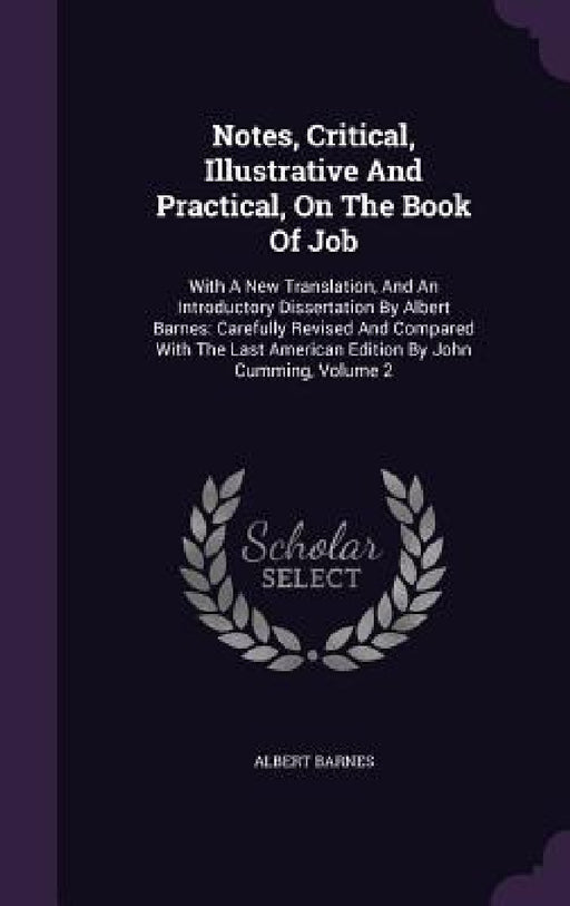 Notes, Critical, Illustrative And Practical, On The Book Of Job: With A New Translation, And An Introductory Dissertation By Albert Barnes: Carefully by Albert Barnes