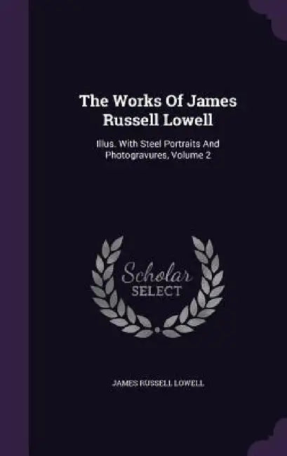 The Works Of James Russell Lowell: Illus. With Steel Portraits And Photogravures, Volume 2 by James Russell Lowell