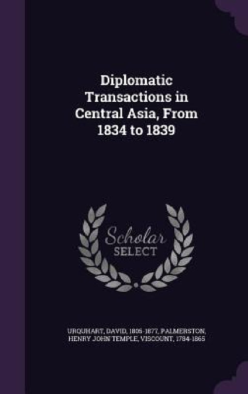 Diplomatic Transactions in Central Asia, From 1834 to 1839 by David Urquhart, Henry John Temple Palmerston