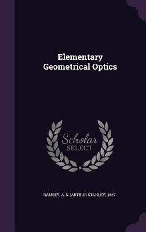 Elementary Geometrical Optics by Ramsey, A. S. 1867-