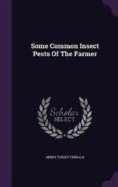 Some Common Insect Pests Of The Farmer by Henry Torsey Fernald