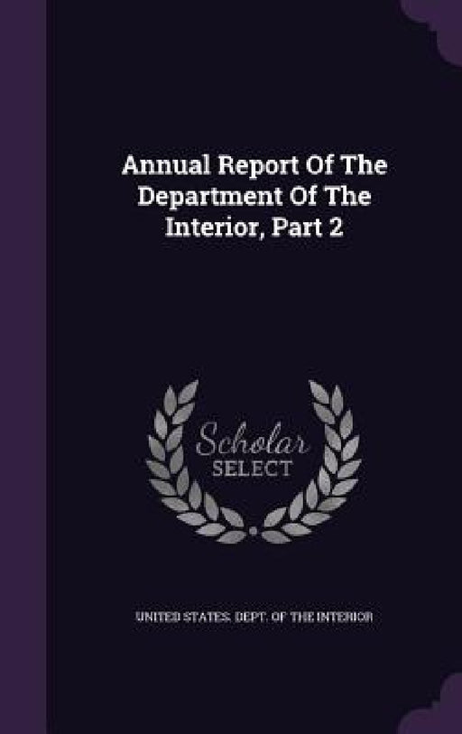 Annual Report Of The Department Of The Interior, Part 2 by United States Dept of the Interior
