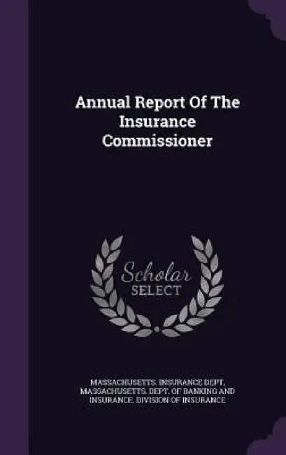 Annual Report Of The Insurance Commissioner by Massachusetts Insurance Dept, Massachusetts Dept of Banking and Insu