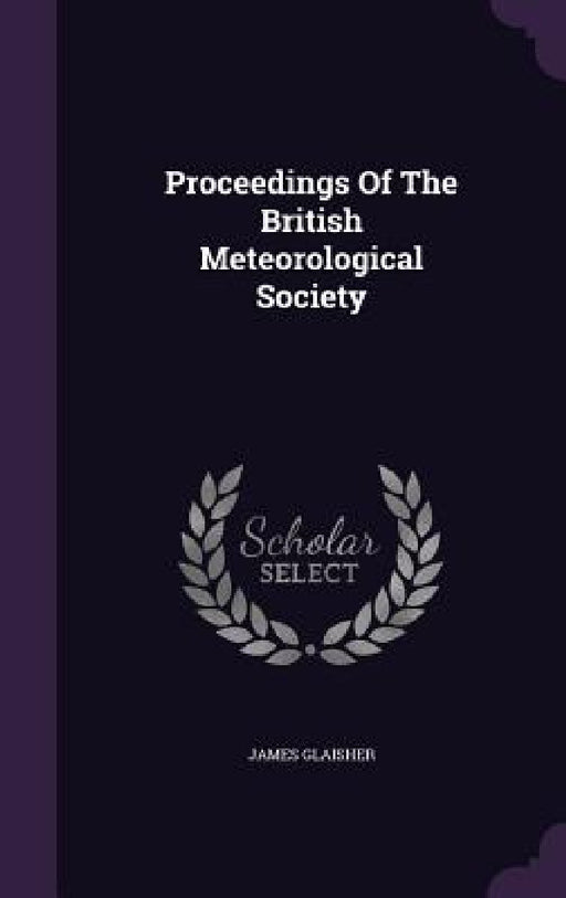 Proceedings Of The British Meteorological Society by James Glaisher