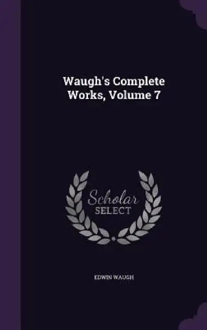 Waugh's Complete Works, Volume 7 by Edwin Waugh