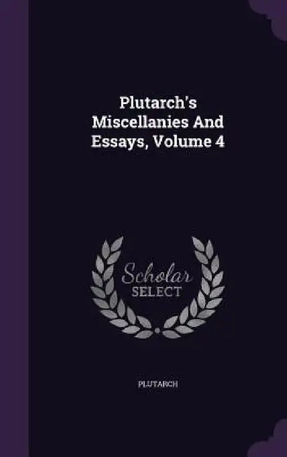 Plutarch's Miscellanies And Essays, Volume 4 by Plutarch