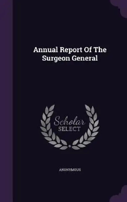 Annual Report Of The Surgeon General by Anonymous