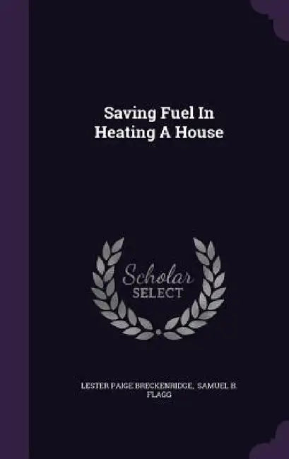 Saving Fuel In Heating A House by Lester Paige Breckenridge, Samuel B. Flagg