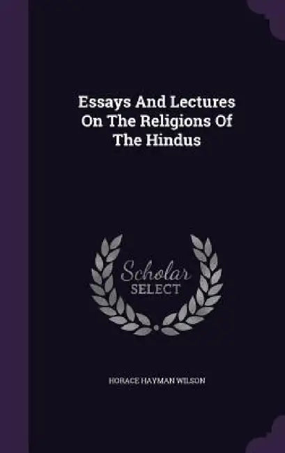 Essays And Lectures On The Religions Of The Hindus by Horace Hayman Wilson