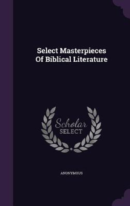 Select Masterpieces Of Biblical Literature by Anonymous
