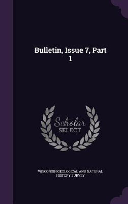 Bulletin, Issue 7, Part 1 by Wisconsin Geological and Natural History