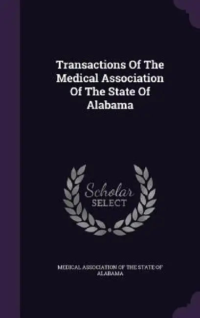 Transactions Of The Medical Association Of The State Of Alabama by Medical Association of the State of Alab