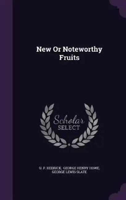 New Or Noteworthy Fruits by U. P. Hedrick, George Henry Howe, George Lewis Slate