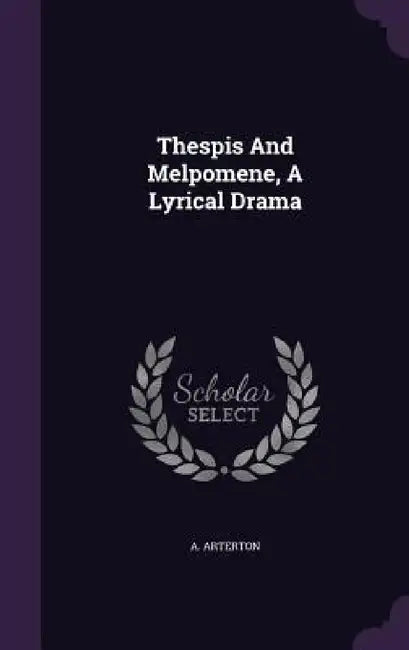 Thespis And Melpomene, A Lyrical Drama by A. Arterton