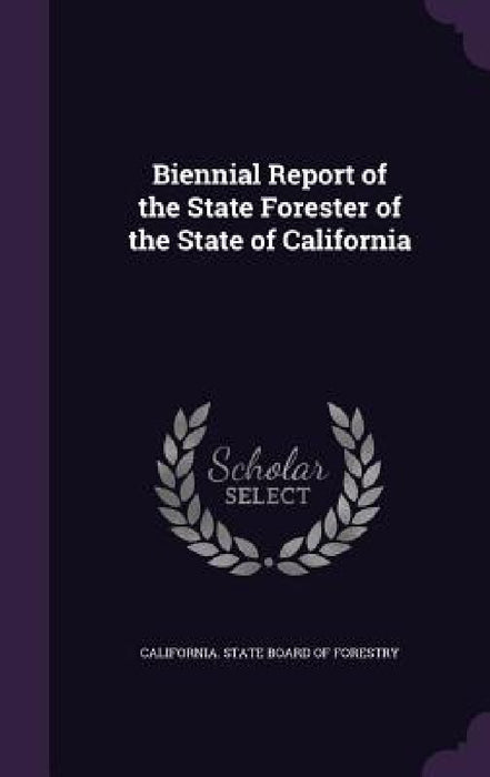 Biennial Report of the State Forester of the State of California by California State Board of Forestry