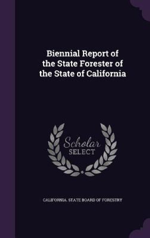 Biennial Report of the State Forester of the State of California by California State Board of Forestry