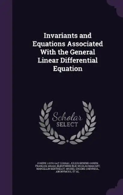 Invariants and Equations Associated With the General Linear Differential Equation by Joseph Louis Gay-Lussac, Julius Berend Cohen, François Arago