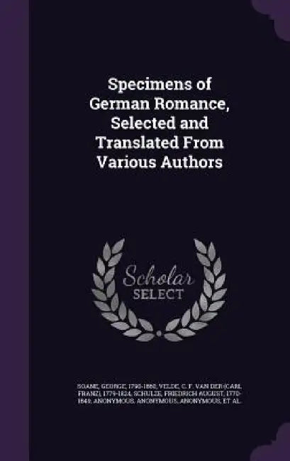 Specimens of German Romance, Selected and Translated From Various Authors by George Soane, C. F. Van Der 1779-1824 Velde, Friedrich August Schulze